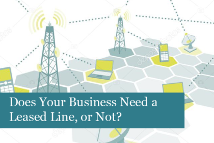 Does Your Business Need a Leased Line, or Not? 