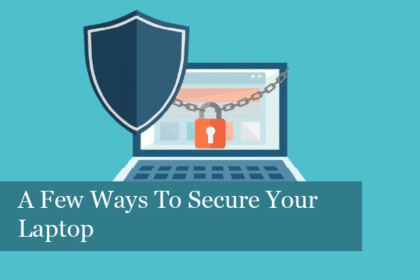 A Few Ways To Secure Your Laptop 