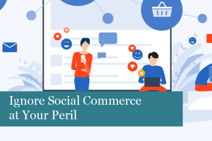 Ignore Social Commerce at Your Peril