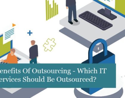 Benefits Of Outsourcing IT Services - Which IT Services Should Be Outsourced?