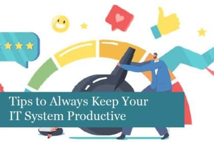 Tips to Always Keep Your IT Systems Productive