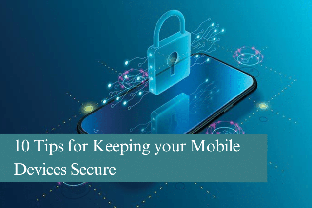 10 Tips for Keeping your Mobile Devices Secure