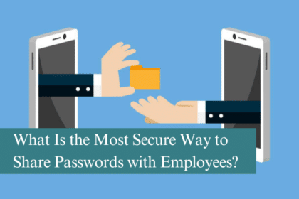 What Is the Most Secure Way to Share Passwords with Employees?