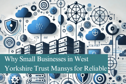 Why Small Businesses in West Yorkshire Trust Mansys for Reliable IT Solutions