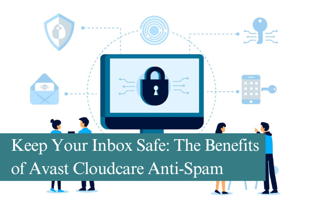 Keep Your Inbox Safe: The Benefits of Avast Cloudcare Anti-Spam Protection