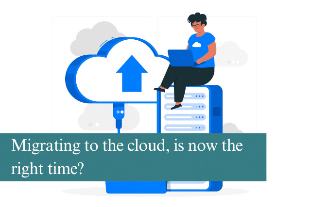 Migrating to the cloud, is now the right time