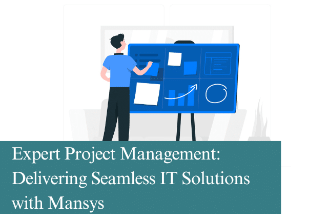 Expert Project Management Delivering Seamless IT Solutions with Mansys