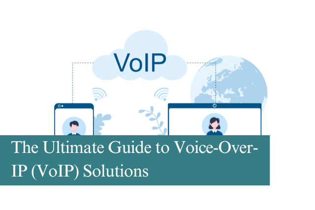 The Ultimate Guide to Voice-Over-IP (VoIP) Solutions